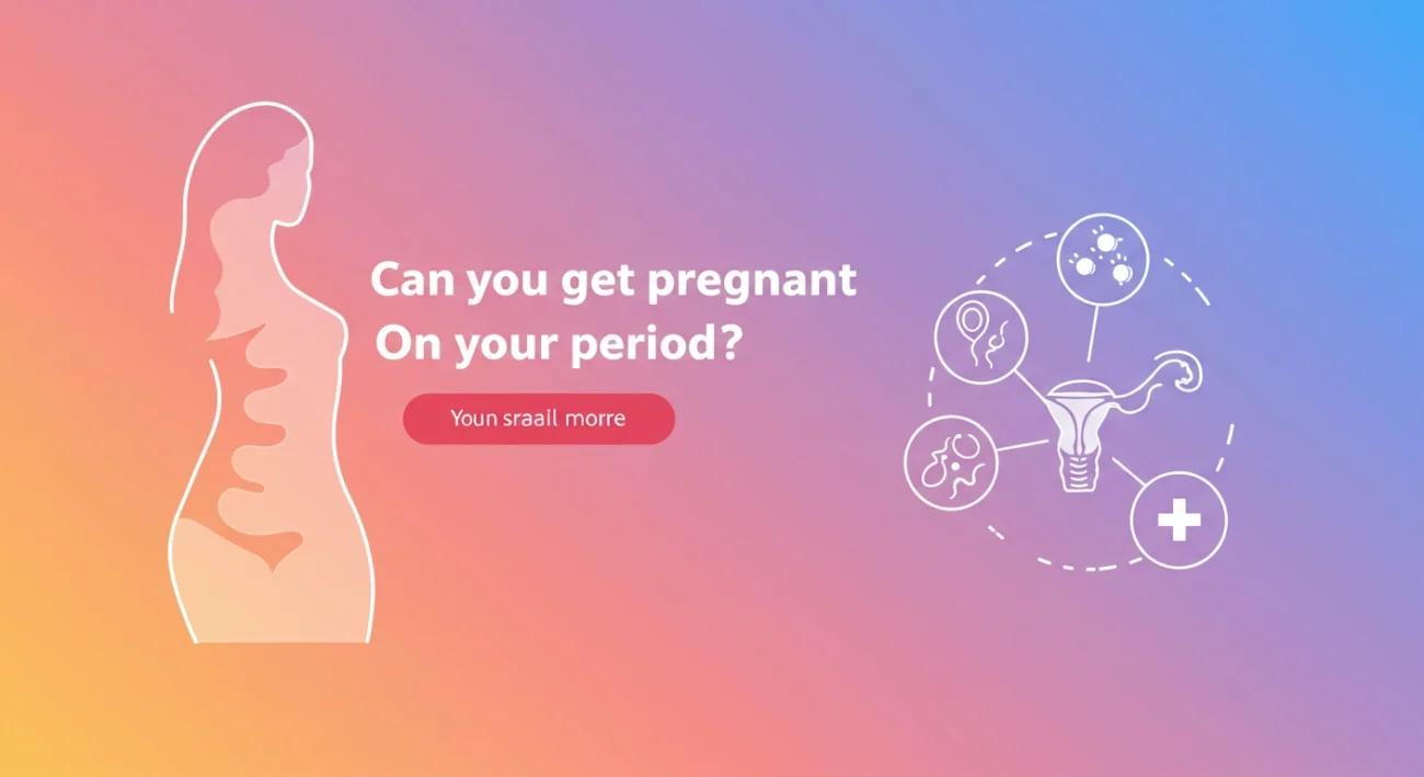 You Can Get Pregnant on Your Period
